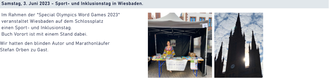 Samstag, 3. Juni 2023 - Sport- und Inklusionstag in Wiesbaden.   Im Rahmen der "Special Olympics Word Games 2023" veranstaltet Wiesbaden auf dem Schlossplatz  einen Sport- und Inklusionstag.  Buch Vorort ist mit einem Stand dabei. Wir hatten den blinden Autor und Marathonläufer  Stefan Orben zu Gast.